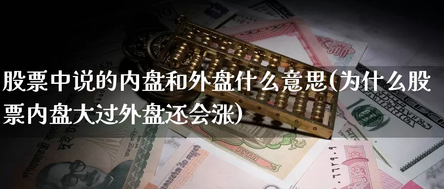 股票中说的内盘和外盘什么意思(为什么股票内盘大过外盘还会涨)_https://www.rktglass.com_恒指期货开户_第1张