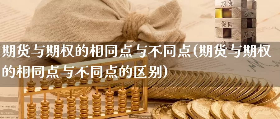 期货与期权的相同点与不同点(期货与期权的相同点与不同点的区别)_https://www.rktglass.com_恒指期货直播室_第1张