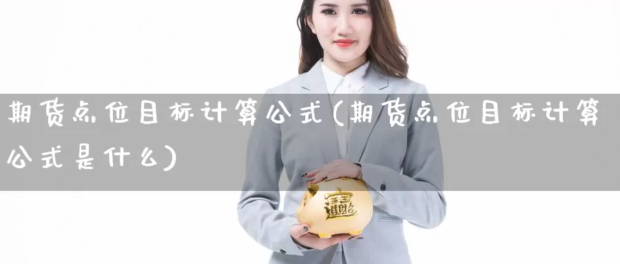 期货点位目标计算公式(期货点位目标计算公式是什么)_https://www.rktglass.com_恒指期货直播室_第1张