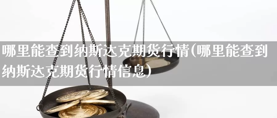 哪里能查到纳斯达克期货行情(哪里能查到纳斯达克期货行情信息)_https://www.rktglass.com_恒指期货手续费_第1张