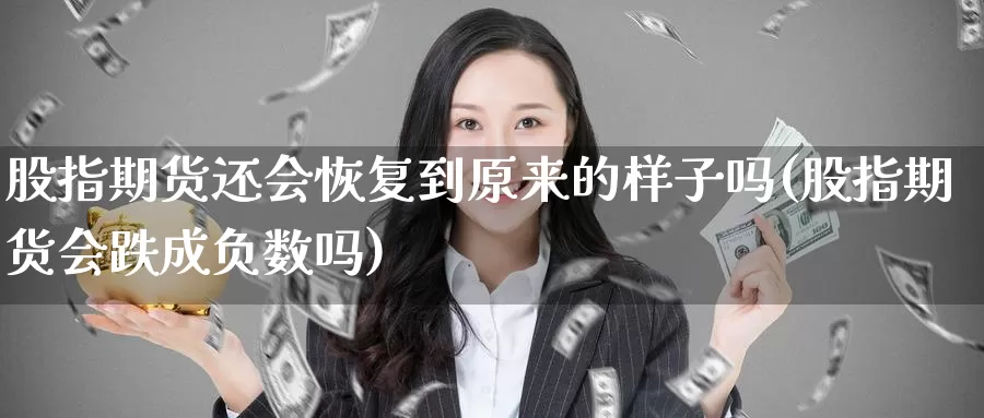 股指期货还会恢复到原来的样子吗(股指期货会跌成负数吗)_https://www.rktglass.com_恒指期货开户_第1张