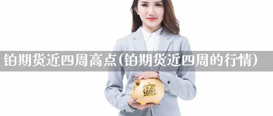 铂期货近四周高点(铂期货近四周的行情)_https://www.rktglass.com_恒指期货手续费_第1张