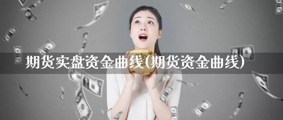 期货实盘资金曲线(期货资金曲线)_https://www.rktglass.com_恒指期货直播室_第1张